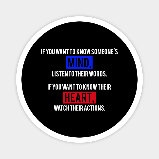 If You Want To Know Someone's Mind, Listen To Their Words. If You Want To Know Their Heart, Watch Their Actions. Magnet by MAG